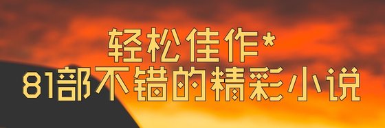 轻松佳作*81部不错的精彩小说